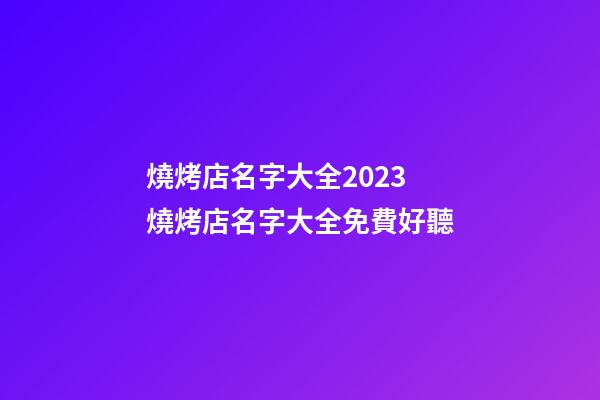 燒烤店名字大全2023 燒烤店名字大全免費好聽-第1張-店鋪起名-玄機(jī)派
